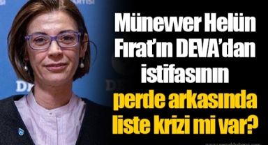 Münevver Helün Fırat'ın DEVA'dan istifasının perde arkasında liste krizi mi var?
