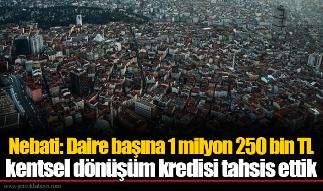 Nebati: Daire başına 1 milyon 250 bin TL kentsel dönüşüm kredisi tahsis ettik