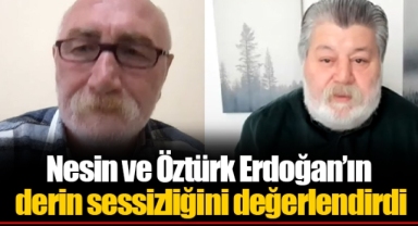 Nesin ve Öztürk Erdoğan’ın derin sessizliğini değerlendirdi