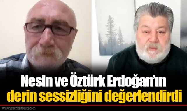 Nesin ve Öztürk Erdoğan’ın derin sessizliğini değerlendirdi