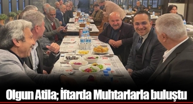 Olgun Atila; İftarda Muhtarlarla buluştu