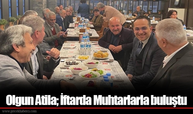 Olgun Atila; İftarda Muhtarlarla buluştu