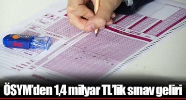 ÖSYM’den 1,4 milyar TL’lik sınav geliri
