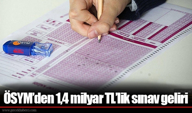 ÖSYM’den 1,4 milyar TL’lik sınav geliri