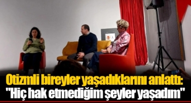 Otizmli bireyler yaşadıklarını anlattı:
