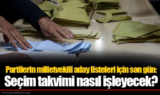 Partilerin milletvekili aday listeleri için son gün: Seçim takvimi nasıl işleyecek?