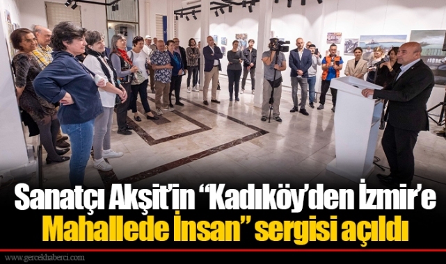 Sanatçı Akşit’in “Kadıköy’den İzmir’e-Mahallede İnsan” sergisi açıldı