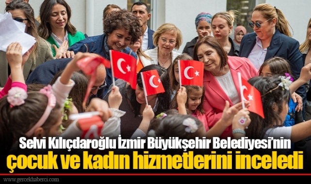 Selvi Kılıçdaroğlu İzmir Büyükşehir Belediyesi’nin çocuk ve kadın hizmetlerini inceledi