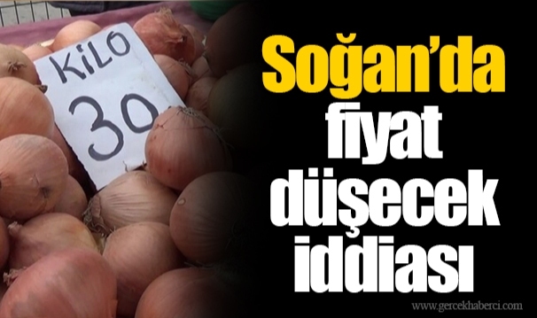Soğan’da fiyat düşecek iddiası