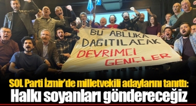 SOL Parti İzmir'de milletvekili adaylarını tanıttı: Halkı soyanları göndereceğiz