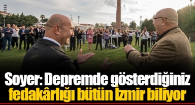 Soyer: Depremde gösterdiğiniz fedakârlığı bütün İzmir biliyor