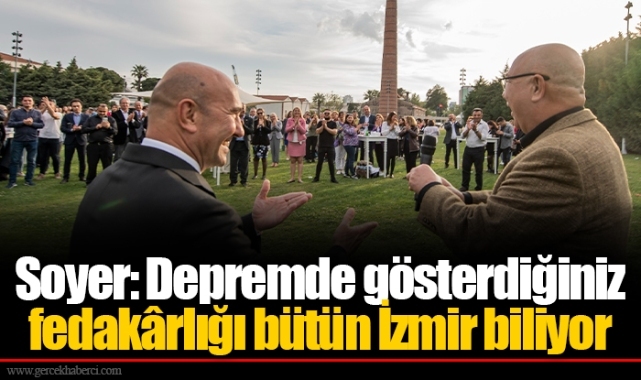 Soyer: Depremde gösterdiğiniz fedakârlığı bütün İzmir biliyor