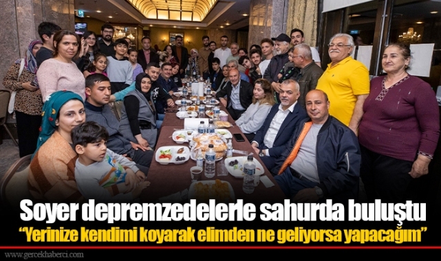 Soyer depremzedelerle sahurda buluştu “Yerinize kendimi koyarak elimden ne geliyorsa yapacağım”