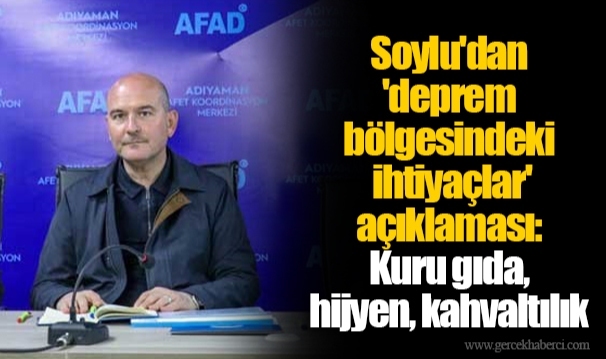 Soylu'dan 'deprem bölgesindeki ihtiyaçlar' açıklaması: Kuru gıda, hijyen, kahvaltılık