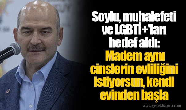 Soylu, muhalefeti ve LGBTİ+'ları hedef aldı:  Madem aynı cinslerin evliliğini istiyorsun, kendi evinden başla