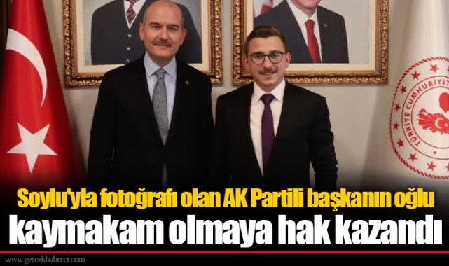 Soylu'yla fotoğrafı olan AK Partili başkanın oğlu kaymakam olmaya hak kazandı