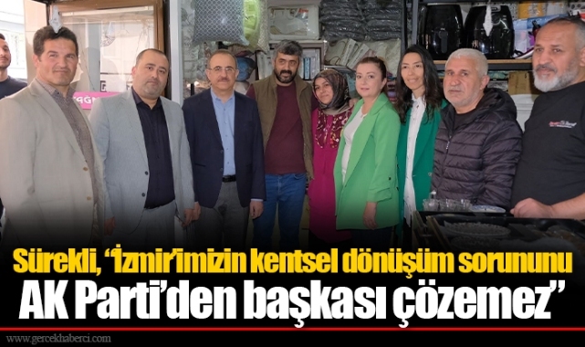 Sürekli, “İzmir’imizin kentsel dönüşüm sorununu AK Parti’den başkası çözemez”
