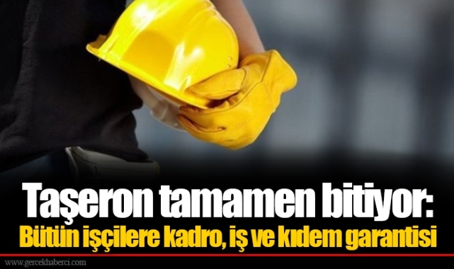 Taşeron tamamen bitiyor: Bütün işçilere kadro, iş ve kıdem garantisi