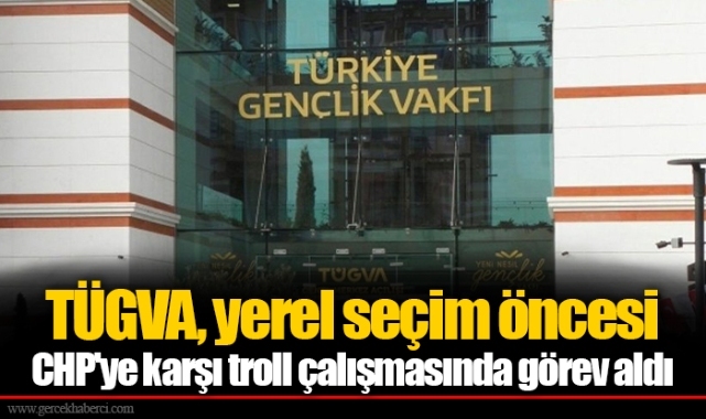 "TÜGVA, yerel seçim öncesi CHP'ye karşı troll çalışmasında görev aldı"