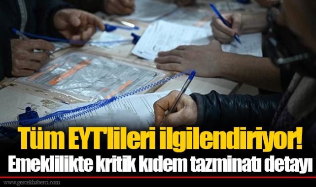 Tüm EYT'lileri ilgilendiriyor! Emeklilikte kritik kıdem tazminatı detayı