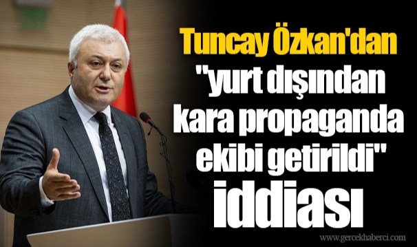 Tuncay Özkan'dan "yurt dışından kara propaganda ekibi getirildi" iddiası