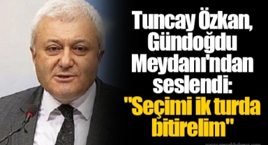 Tuncay Özkan, Gündoğdu Meydanı'ndan seslendi: