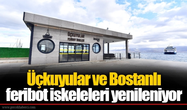 Üçkuyular ve Bostanlı feribot iskeleleri yenileniyor