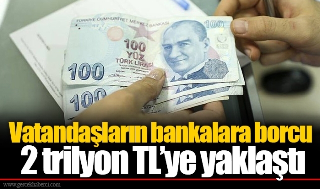 Vatandaşların bankalara borcu 2 trilyon TL’ye yaklaştı