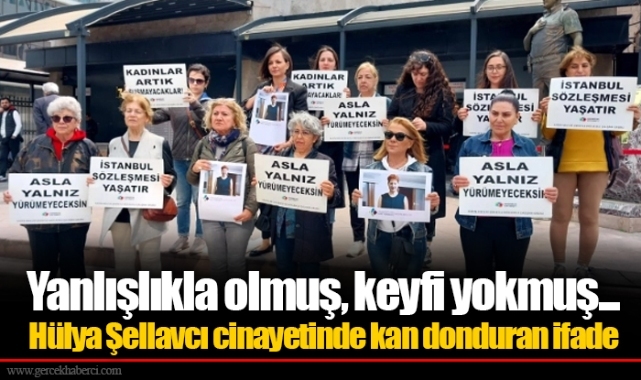 Yanlışlıkla olmuş, keyfi yokmuş... Hülya Şellavcı cinayetinde kan donduran ifade