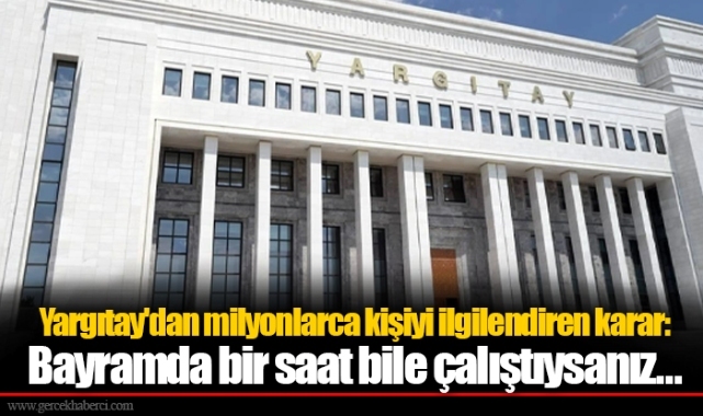 Yargıtay'dan milyonlarca kişiyi ilgilendiren karar: Bayramda bir saat bile çalıştıysanız...