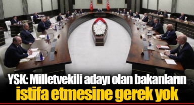 YSK: Milletvekili adayı olan bakanların istifa etmesine gerek yok