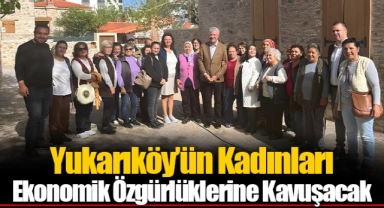 Yukarıköy’ün Kadınları Ekonomik Özgürlüklerine Kavuşacak
