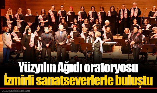 Yüzyılın Ağıdı oratoryosu İzmirli sanatseverlerle buluştu