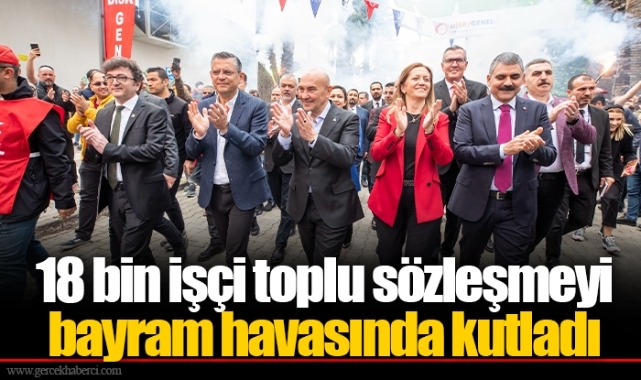 18 bin işçi toplu sözleşmeyi bayram havasında kutladı