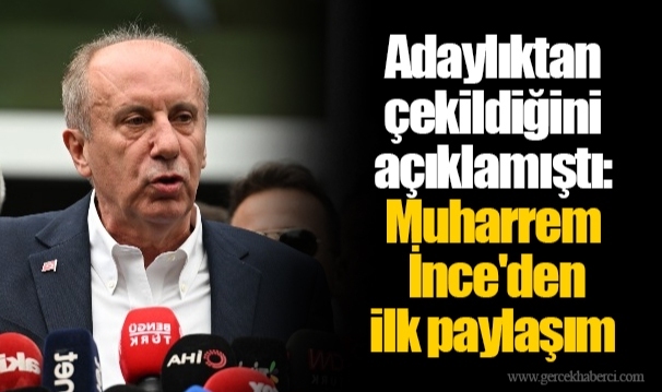 Adaylıktan çekildiğini açıklamıştı: Muharrem İnce&#039;den ilk paylaşım