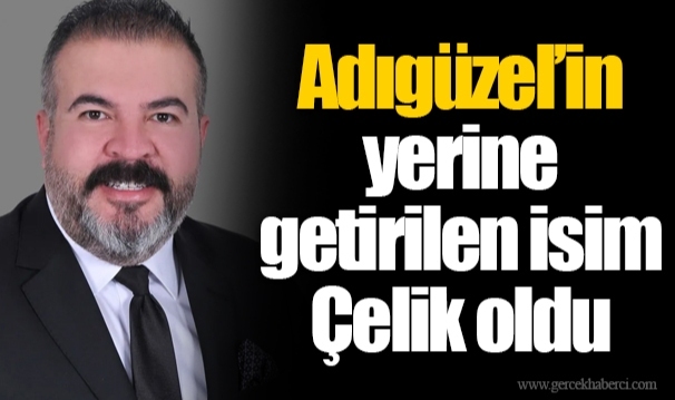 Adıgüzel’in yerine getirilen isim Çelik oldu