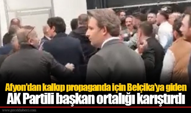 Afyon’dan kalkıp propaganda için Belçika’ya giden AK Partili başkan ortalığı karıştırdı