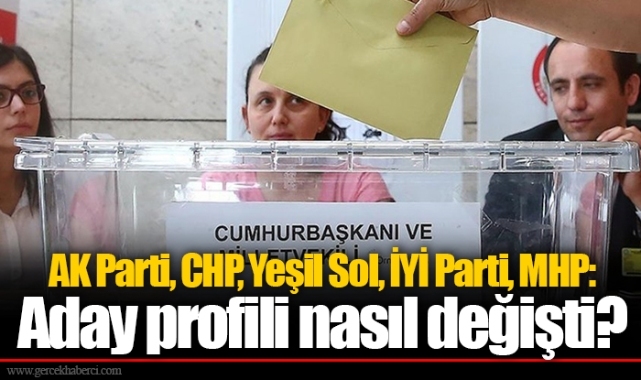 AK Parti, CHP, Yeşil Sol, İYİ Parti, MHP: Aday profili nasıl değişti?