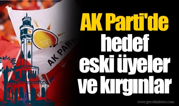 AK Parti'de hedef eski üyeler ve kırgınlar