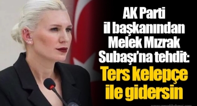 AK Parti il başkanından Melek Mızrak Subaşı’na tehdit: Ters kelepçe ile gidersin