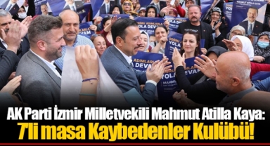 AK Parti İzmir Milletvekili Mahmut Atilla Kaya: 7'li masa Kaybedenler Kulübü!