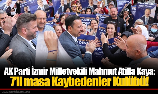 AK Parti İzmir Milletvekili Mahmut Atilla Kaya: 7'li masa Kaybedenler Kulübü!