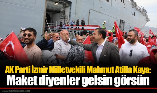 AK Parti İzmir Milletvekili Mahmut Atilla Kaya: Maket diyenler gelsin görsün
