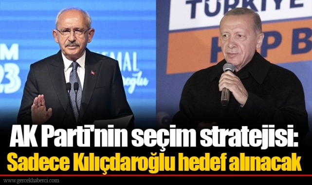 AK Parti'nin seçim stratejisi: Sadece Kılıçdaroğlu hedef alınacak