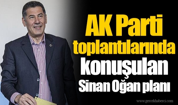 AK Parti toplantılarında konuşulan Sinan Oğan planı