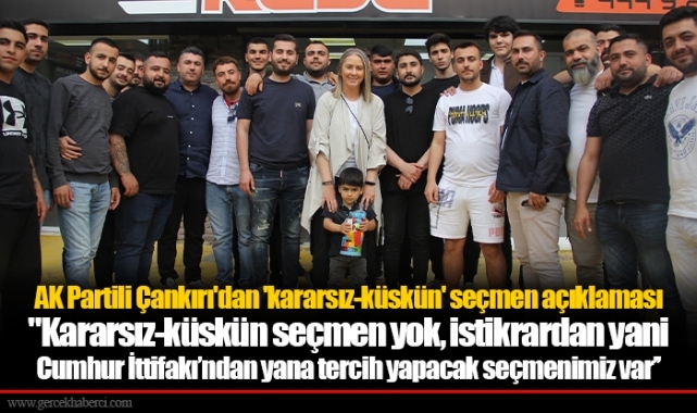 AK Partili Çankırı'dan 'kararsız-küskün' seçmen açıklaması