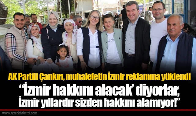 AK Partili Çankırı, muhalefetin İzmir reklamına yüklendi  “İzmir hakkını alacak’ diyorlar, İzmir yıllardır sizden hakkını alamıyor!”