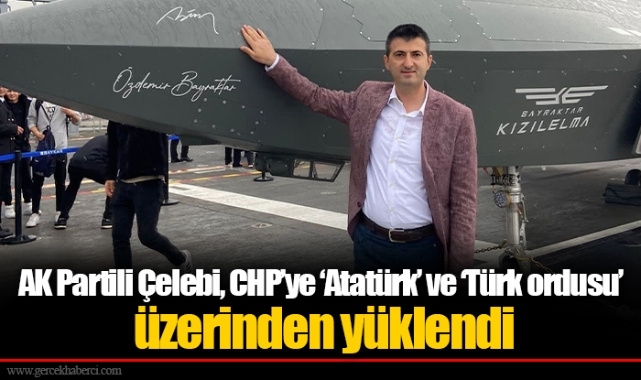 AK Partili Çelebi, CHP’ye ‘Atatürk’ ve ‘Türk ordusu’ üzerinden yüklendi