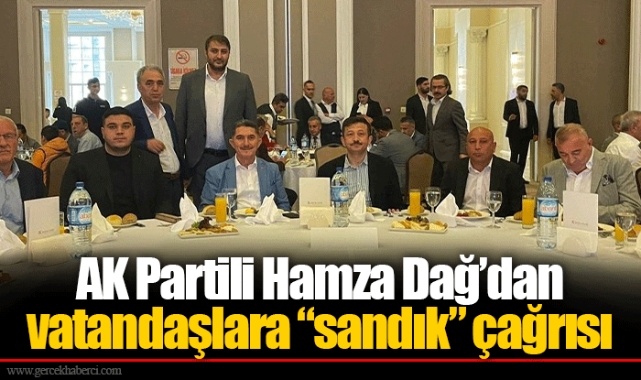 AK Partili Hamza Dağ’dan vatandaşlara “sandık” çağrısı