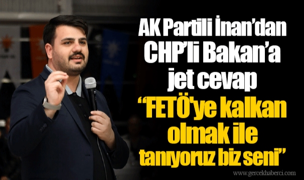 AK Partili İnan’dan CHP’li Bakan’a jet cevap: "FETÖ'ye kalkan olmak ile tanıyoruz biz seni"